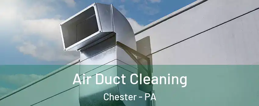  Air Duct Cleaning Chester - PA