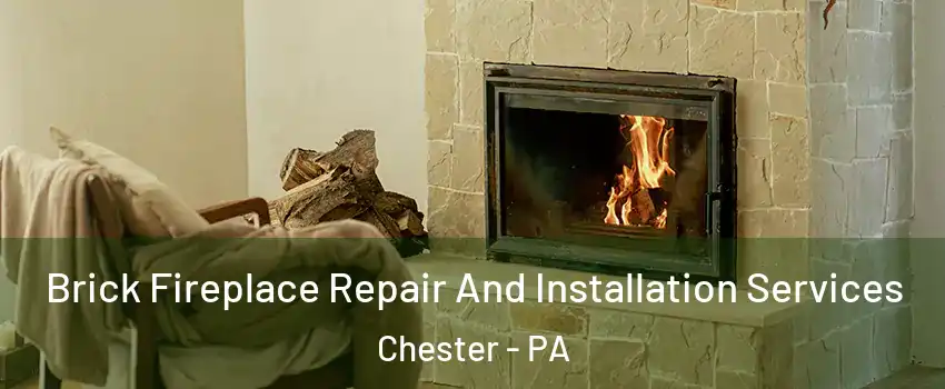  Brick Fireplace Repair And Installation Services Chester - PA