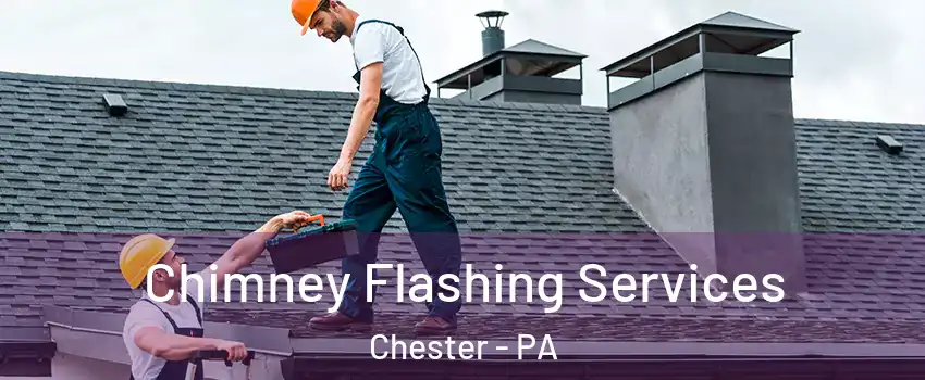 Chimney Flashing Services Chester - PA