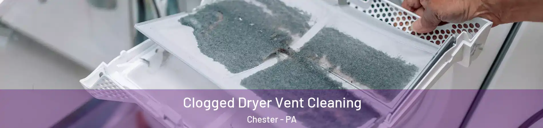  Clogged Dryer Vent Cleaning Chester - PA