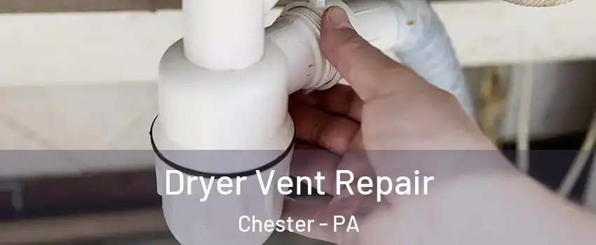  Dryer Vent Repair Chester - PA