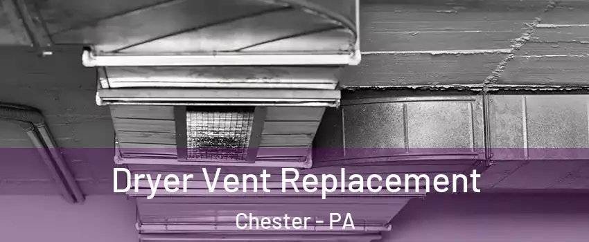 Dryer Vent Replacement Chester - PA