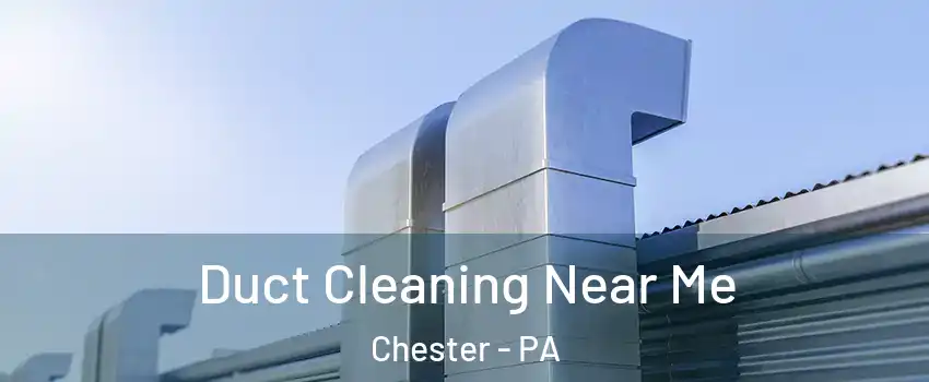  Duct Cleaning Near Me Chester - PA