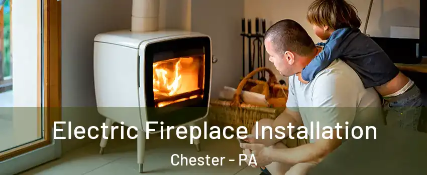  Electric Fireplace Installation Chester - PA