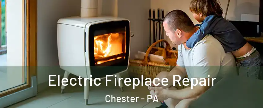  Electric Fireplace Repair Chester - PA