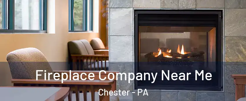  Fireplace Company Near Me Chester - PA