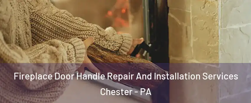  Fireplace Door Handle Repair And Installation Services Chester - PA