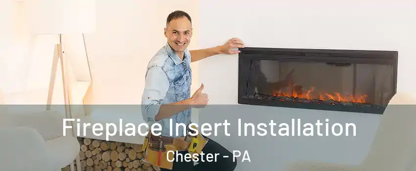  Fireplace Insert Installation Chester - PA