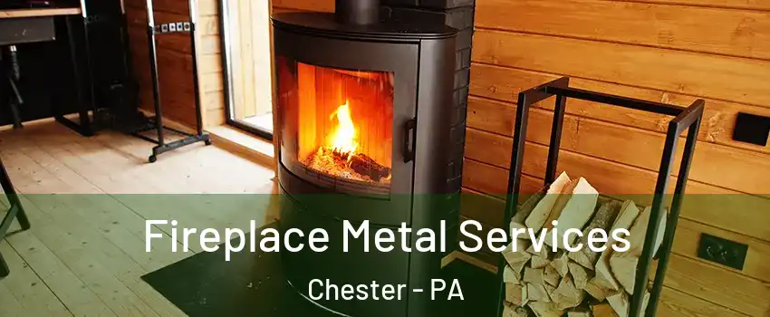 Fireplace Metal Services Chester - PA