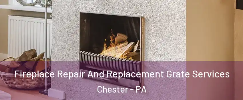  Fireplace Repair And Replacement Grate Services Chester - PA