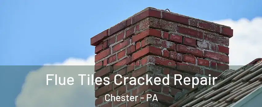  Flue Tiles Cracked Repair Chester - PA