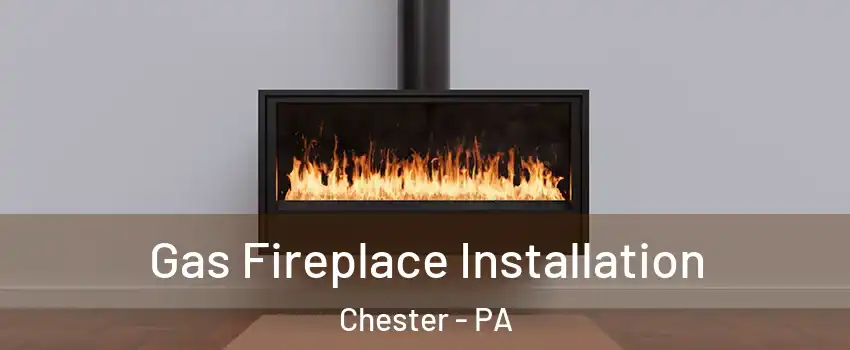  Gas Fireplace Installation Chester - PA