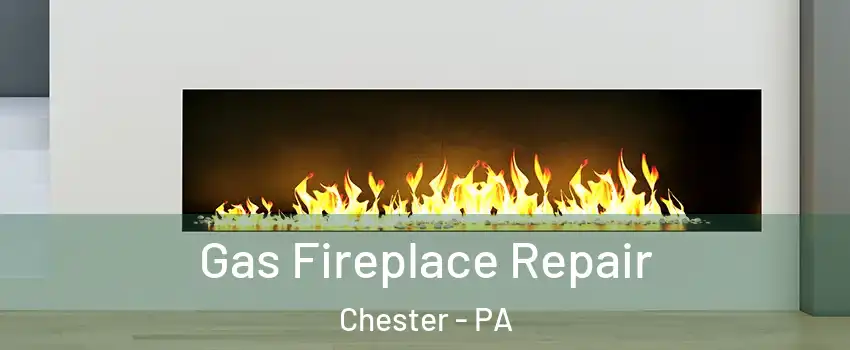  Gas Fireplace Repair Chester - PA
