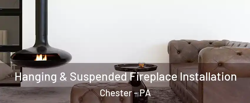  Hanging & Suspended Fireplace Installation Chester - PA