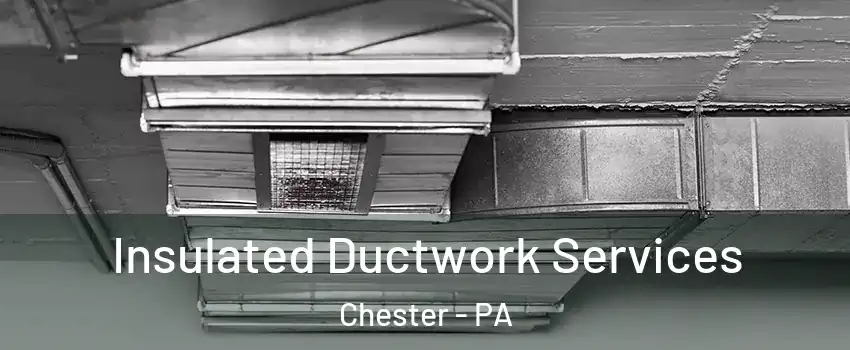  Insulated Ductwork Services Chester - PA