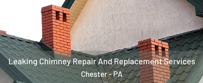 Leaking Chimney Repair And Replacement Services Chester - PA