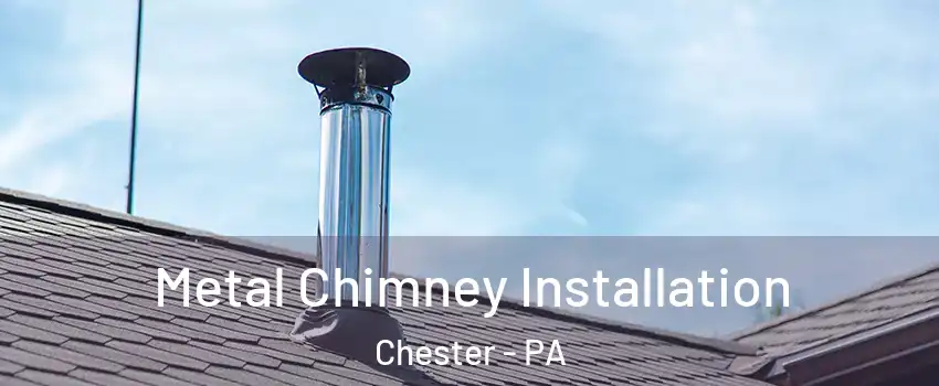  Metal Chimney Installation Chester - PA