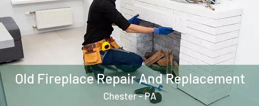  Old Fireplace Repair And Replacement Chester - PA