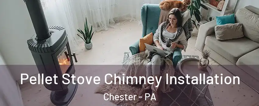  Pellet Stove Chimney Installation Chester - PA