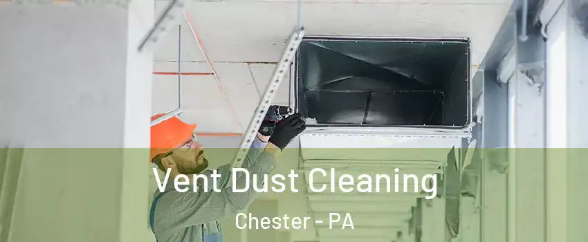  Vent Dust Cleaning Chester - PA